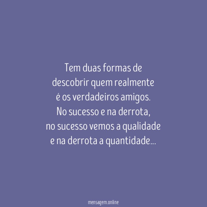 Tem duas formas de descobrir quem realmente é os verdadeiros amigos