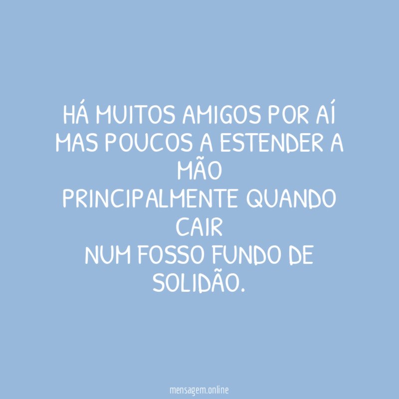 Há muitos amigos por aí Mas poucos a estender