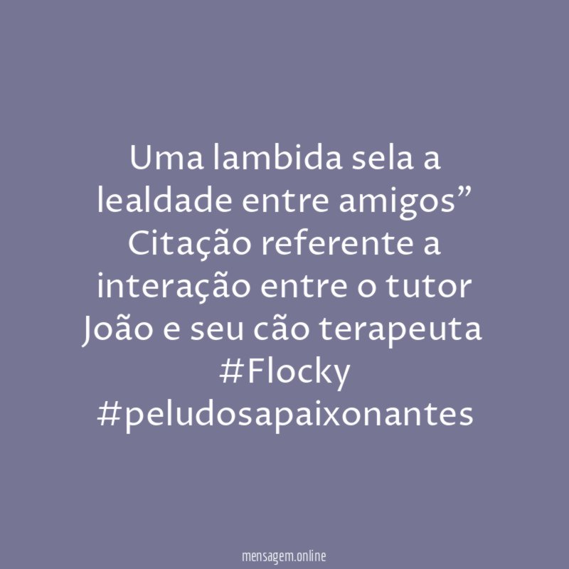 Uma lambida sela a lealdade entre amigos" Citação referente