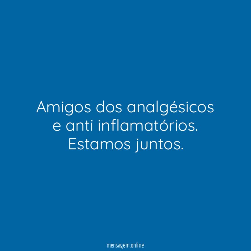 Amigos dos analgésicos e anti inflamatórios