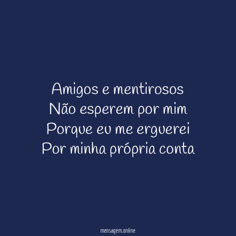 Amigos e mentirosos Não esperem por mim Porque eu me