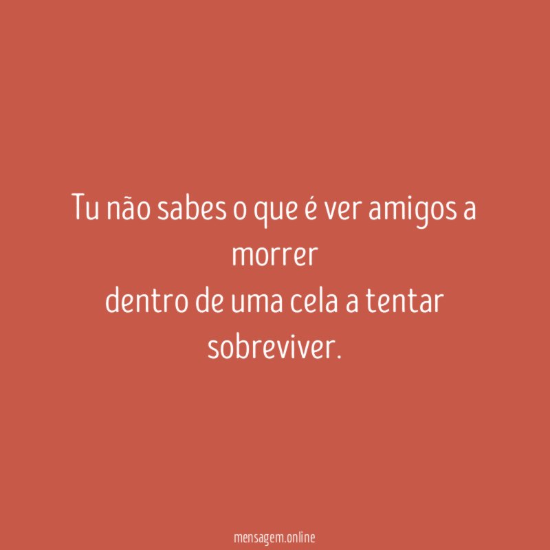 Tu não sabes o que é ver amigos