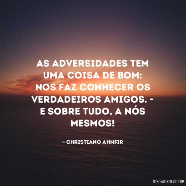 As adversidades tem uma coisa de bom
