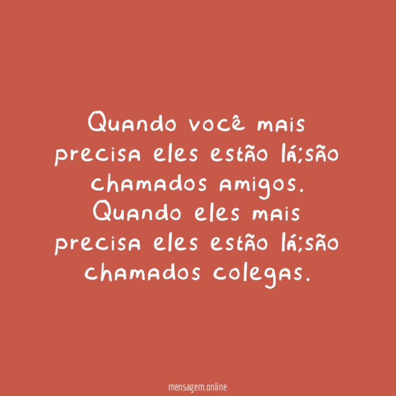Quando você mais precisa eles estão lá