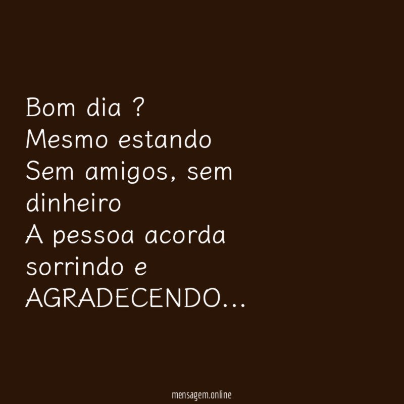 Bom dia ? Mesmo estando Sem amigos