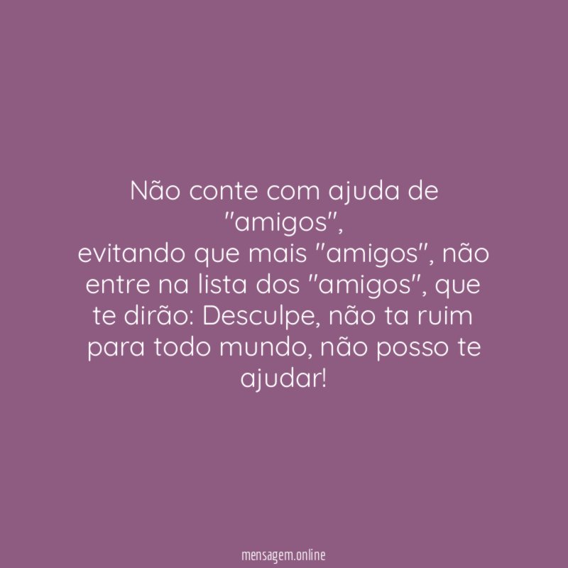 Não conte com ajuda de "amigos"