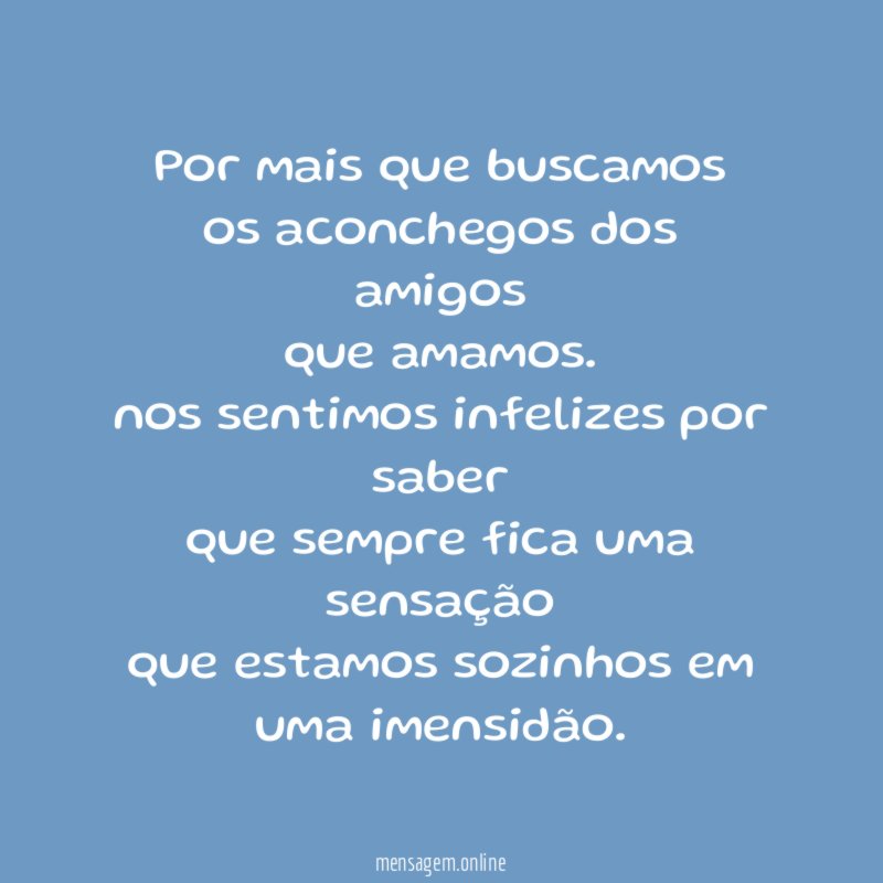 Por mais que buscamos os aconchegos dos amigos que amamos