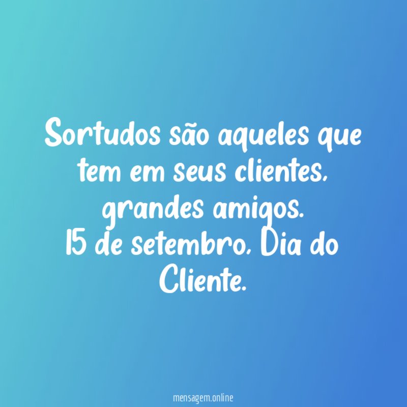 Sortudos são aqueles que tem em seus clientes