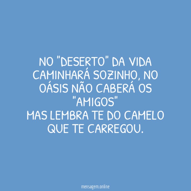 No "deserto" da vida caminhará sozinho