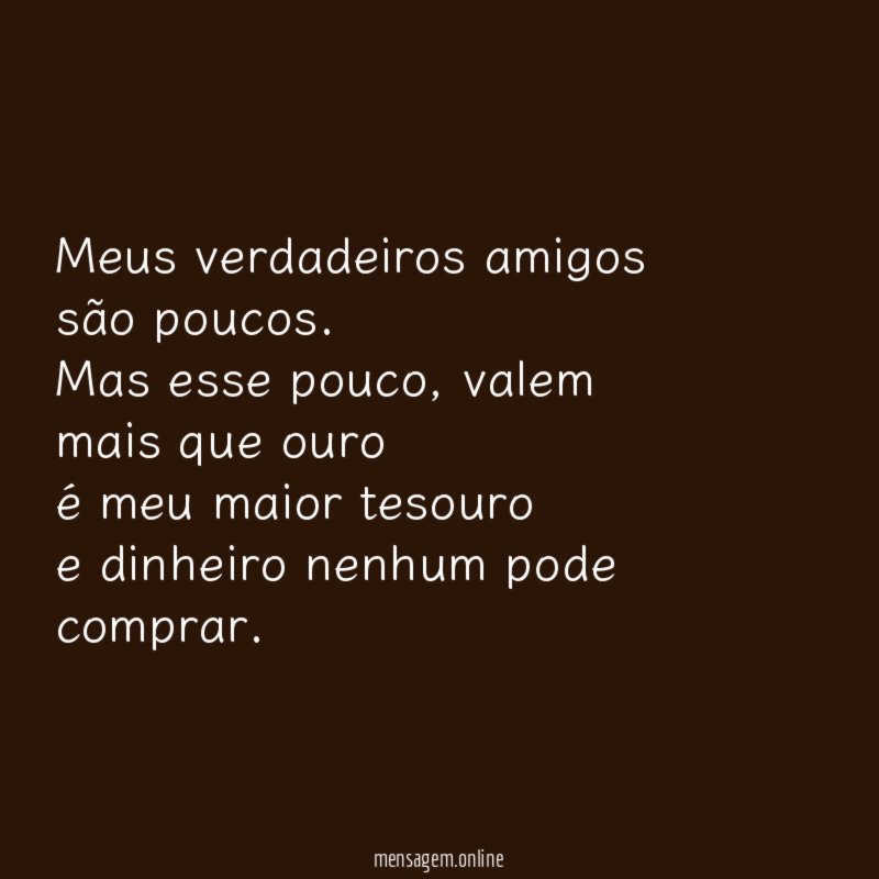 Meus verdadeiros amigos são poucos