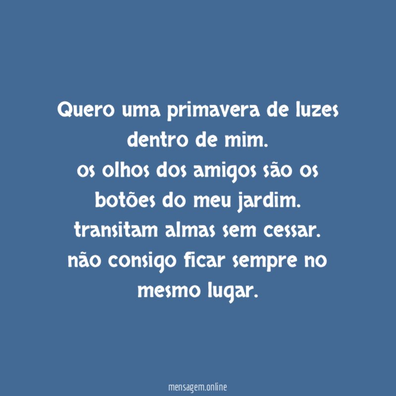 quero uma primavera de luzes dentro de mim