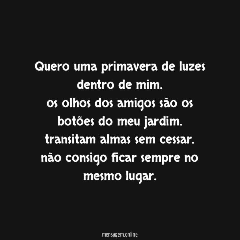 quero uma primavera de luzes dentro de mim