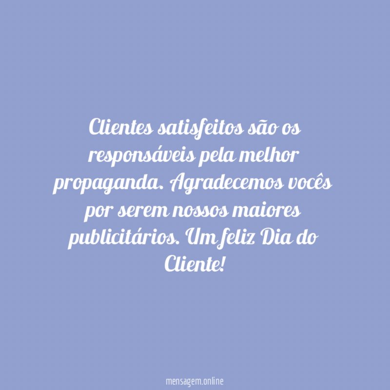 Clientes satisfeitos são os responsáveis pela melhor propaganda