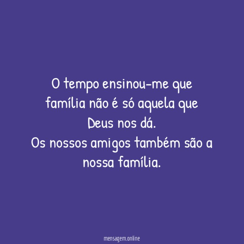 O tempo ensinou-me que família não é só