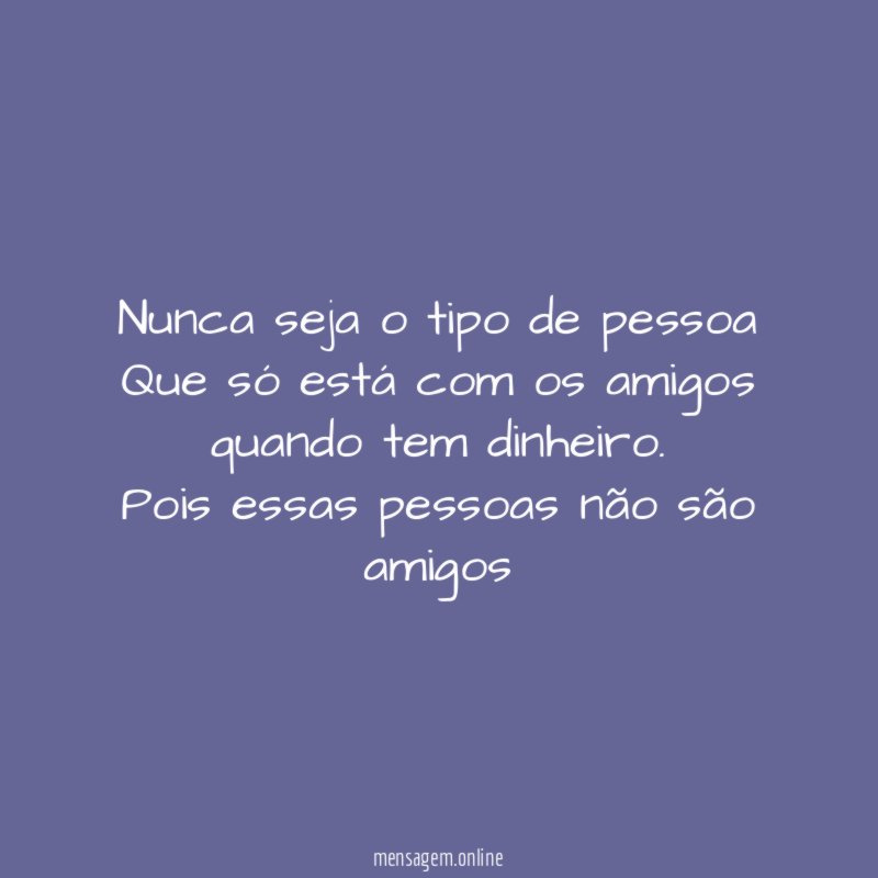 Nunca seja o tipo de pessoa Que só está