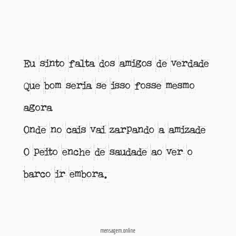 Eu sinto falta dos amigos de verdade Que bom