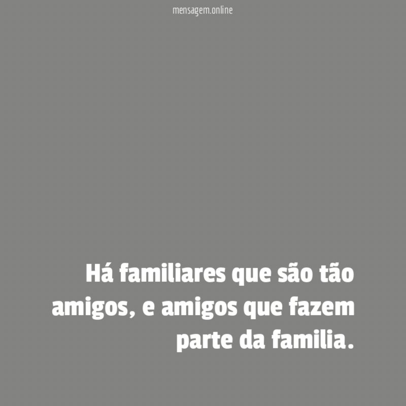 Há familiares que são tão amigos