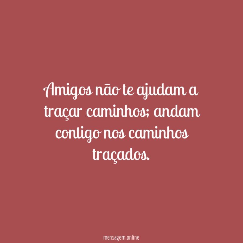 Amigos não te ajudam a traçar caminhos