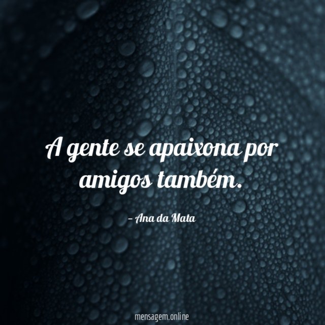 A gente se apaixona por amigos também