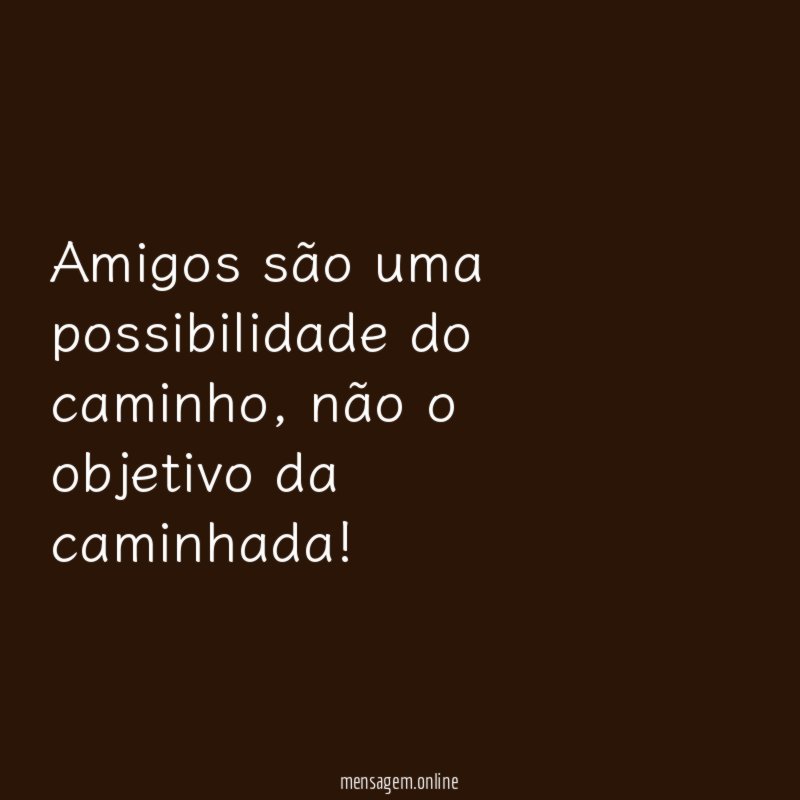 Amigos são uma possibilidade do caminho