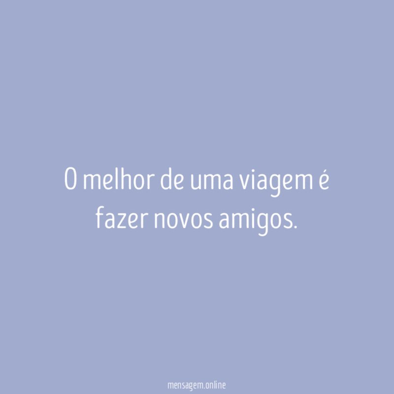 O melhor de uma viagem é fazer novos amigos