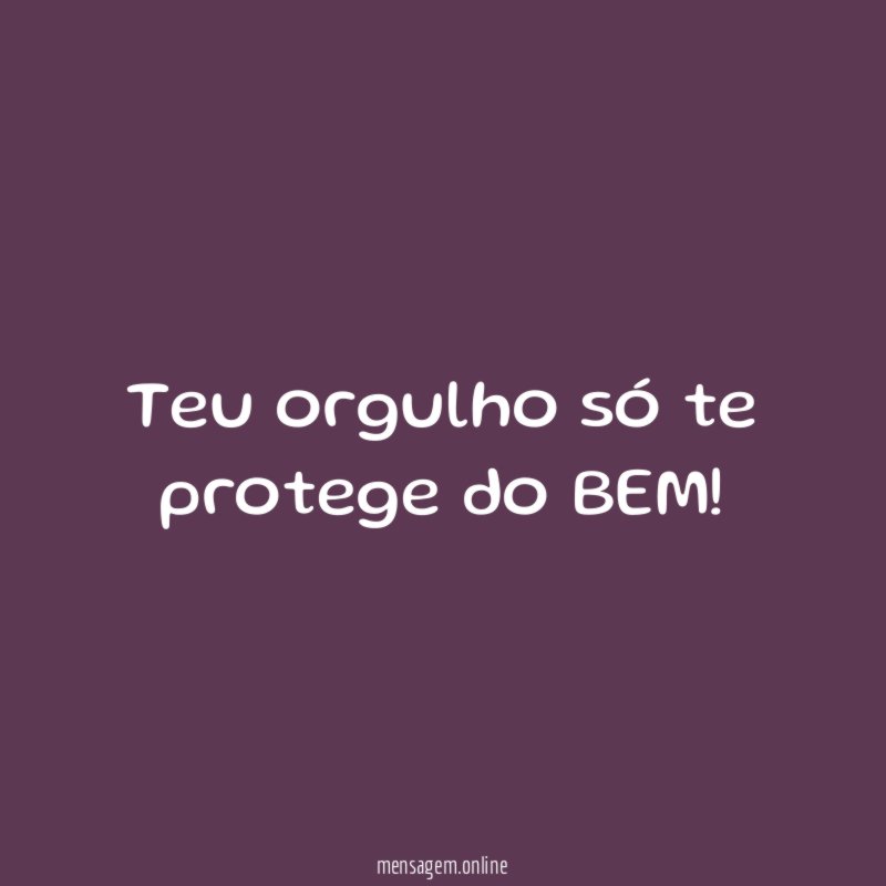 Teu orgulho só te protege do BEM