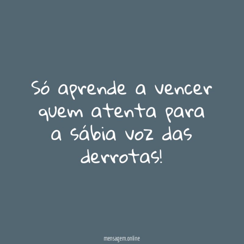 Só aprende a vencer quem atenta para a