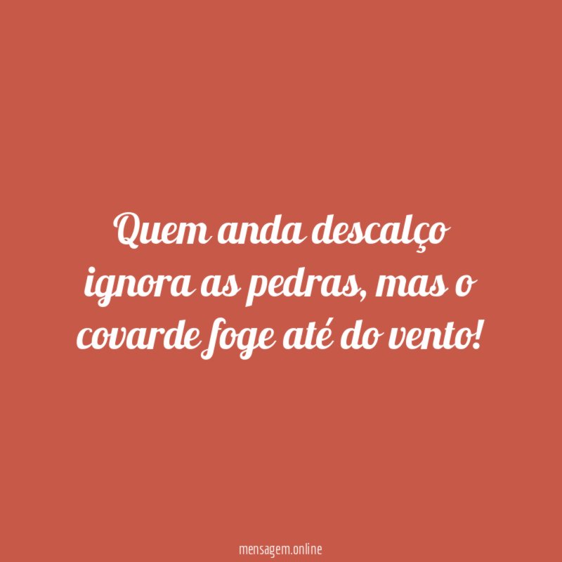 Quem anda descalço ignora as pedras
