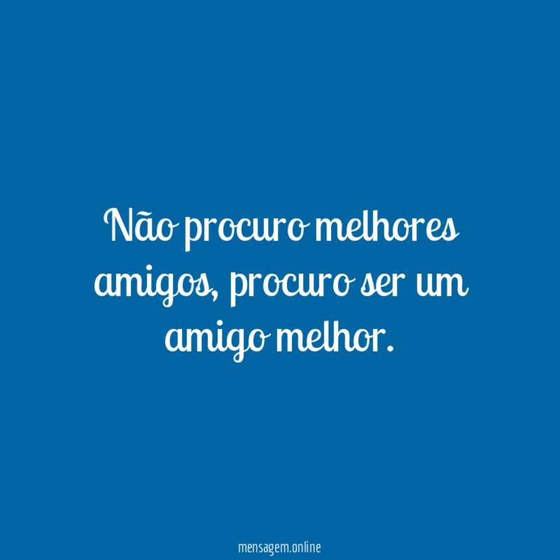 Não procuro melhores amigos