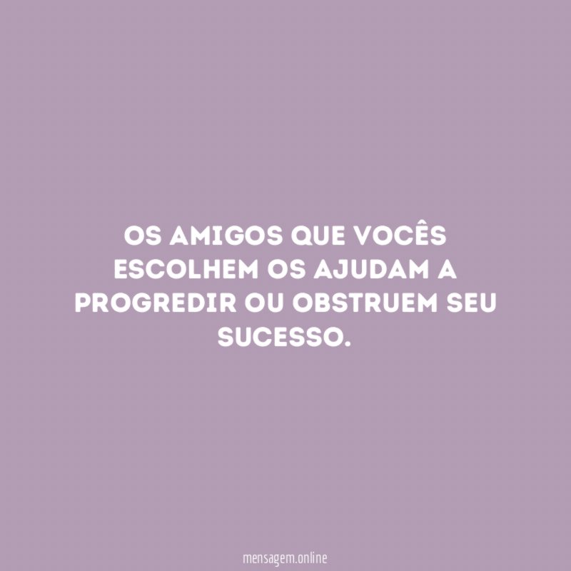 Os amigos que vocês escolhem os ajudam a