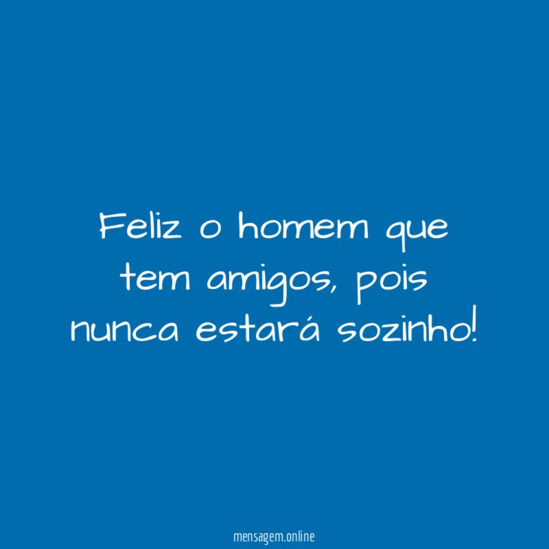 Feliz o homem que tem amigos
