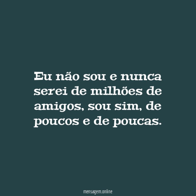 Eu não sou e nunca serei de milhões de amigos