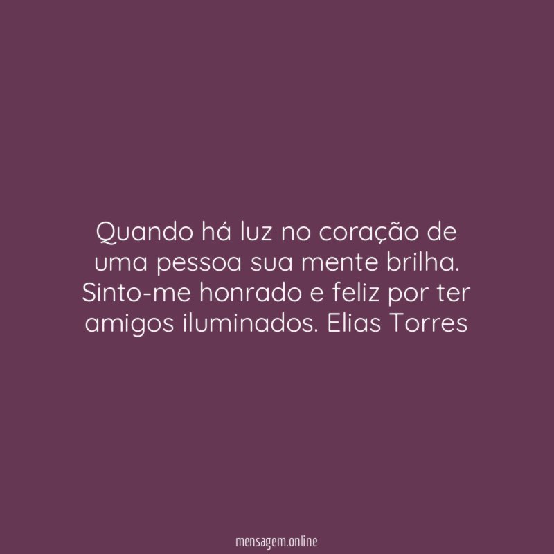 Quando há luz no coração de uma pessoa sua mente brilha