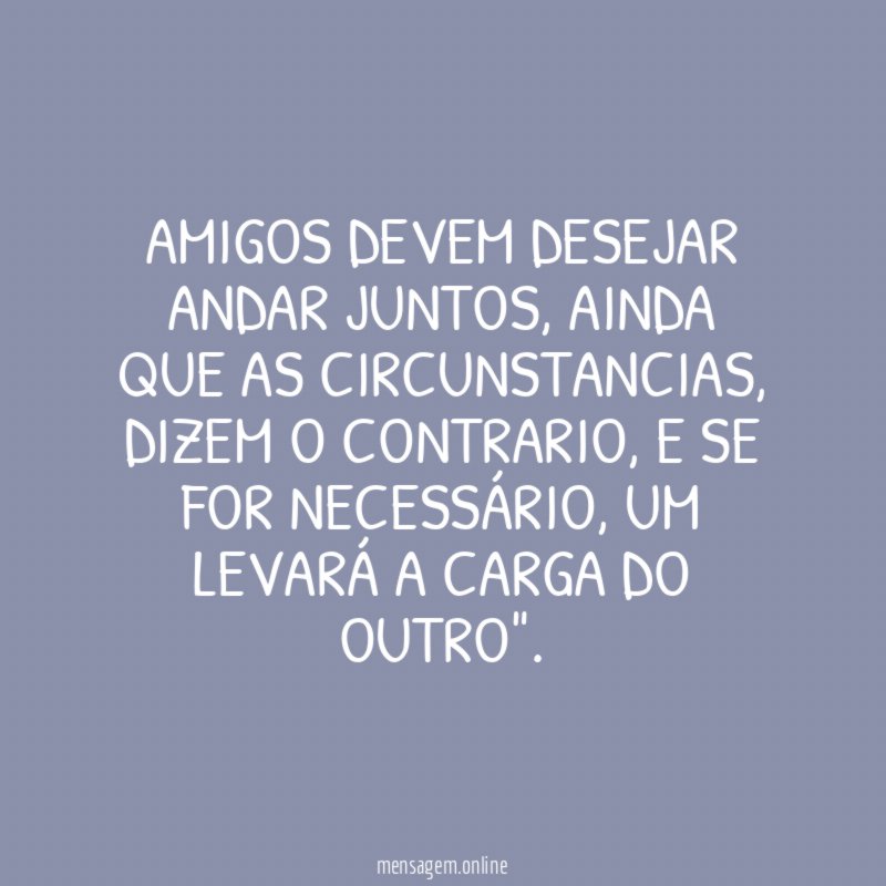 AMIGOS DEVEM DESEJAR ANDAR JUNTOS