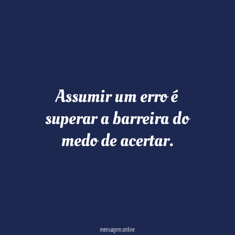 Assumir um erro é superar a barreira do medo de acertar