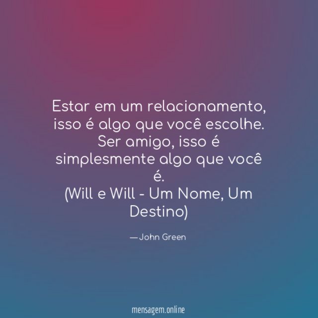 Estar em um relacionamento, isso é algo que você escolhe. Ser amigo, isso é simplesmente algo que você é.