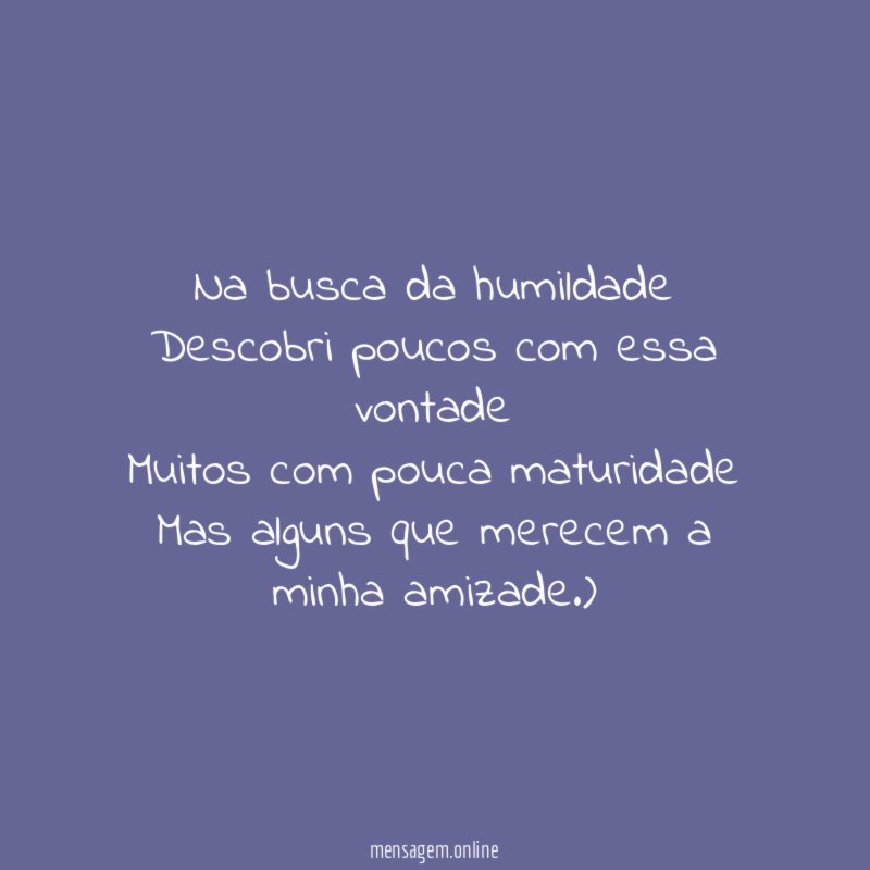 Na busca da humildade Descobri poucos com essa vontade Muitos