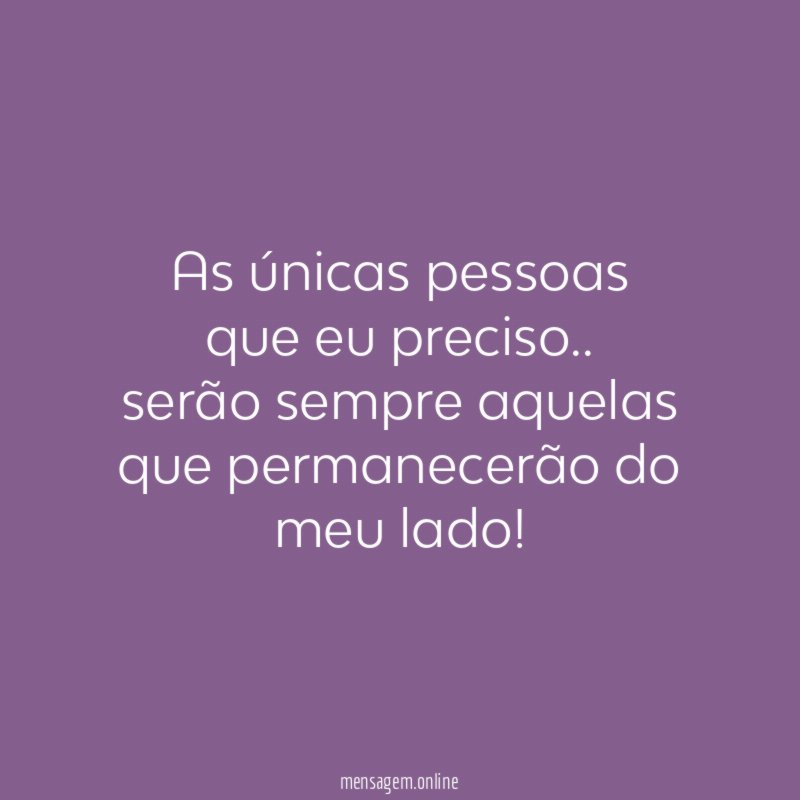 As únicas pessoas que eu preciso