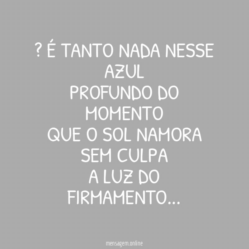 ” É tanto nada nesse azul Profundo do momento Que