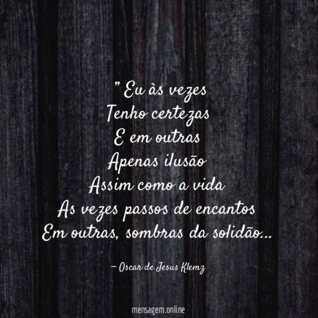 ”” Eu às vezes Tenho certezas E em outras Apenas ilusão Assim
