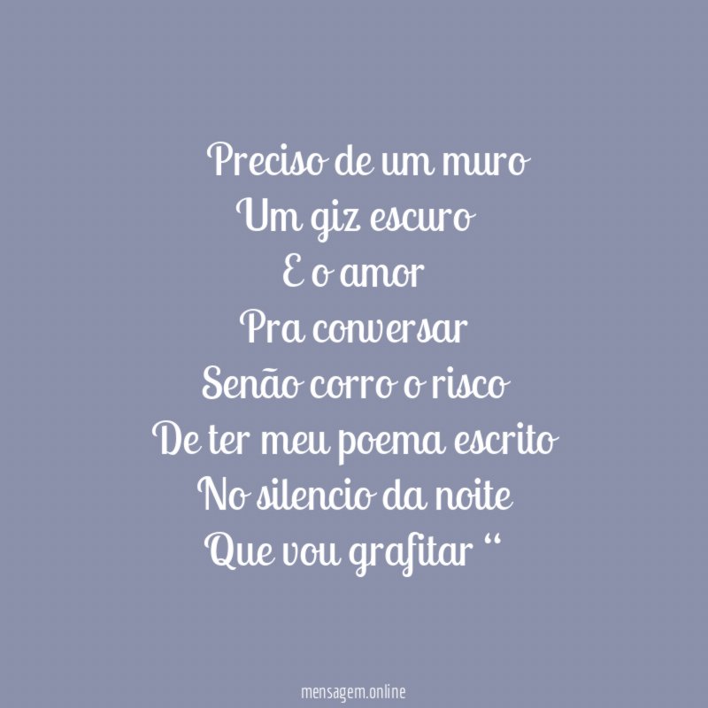 “” Preciso de um muro
Um giz escuro
E o amor
Pra conversar
