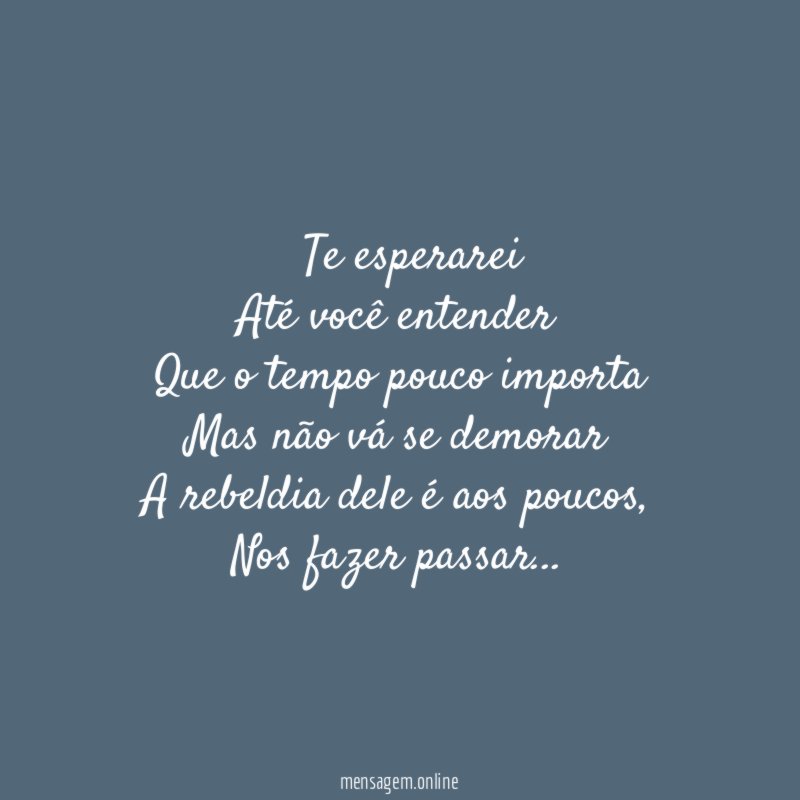 ” Te esperarei Até você entender Que o tempo pouco
