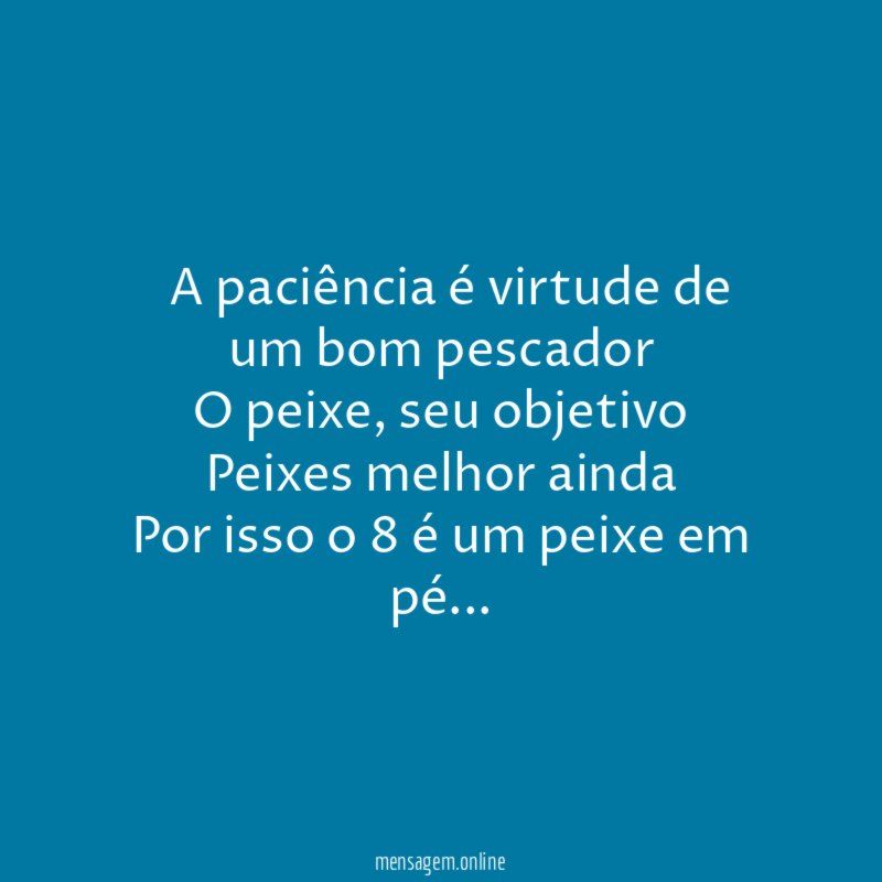” A paciência é virtude de um bom pescador O peixe