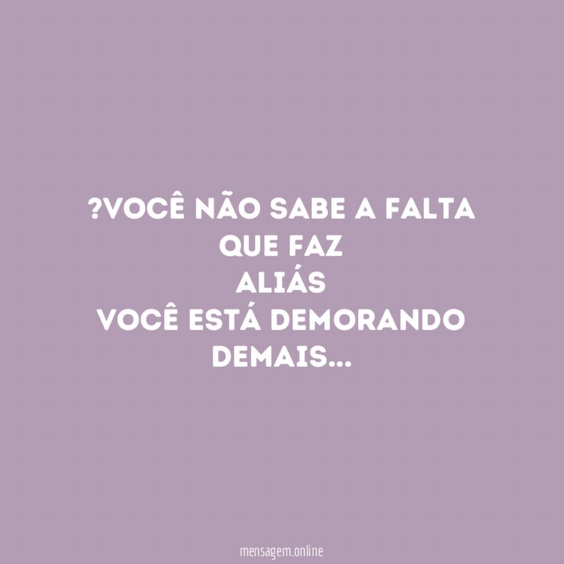 ”Você não sabe a falta que faz Aliás Você está