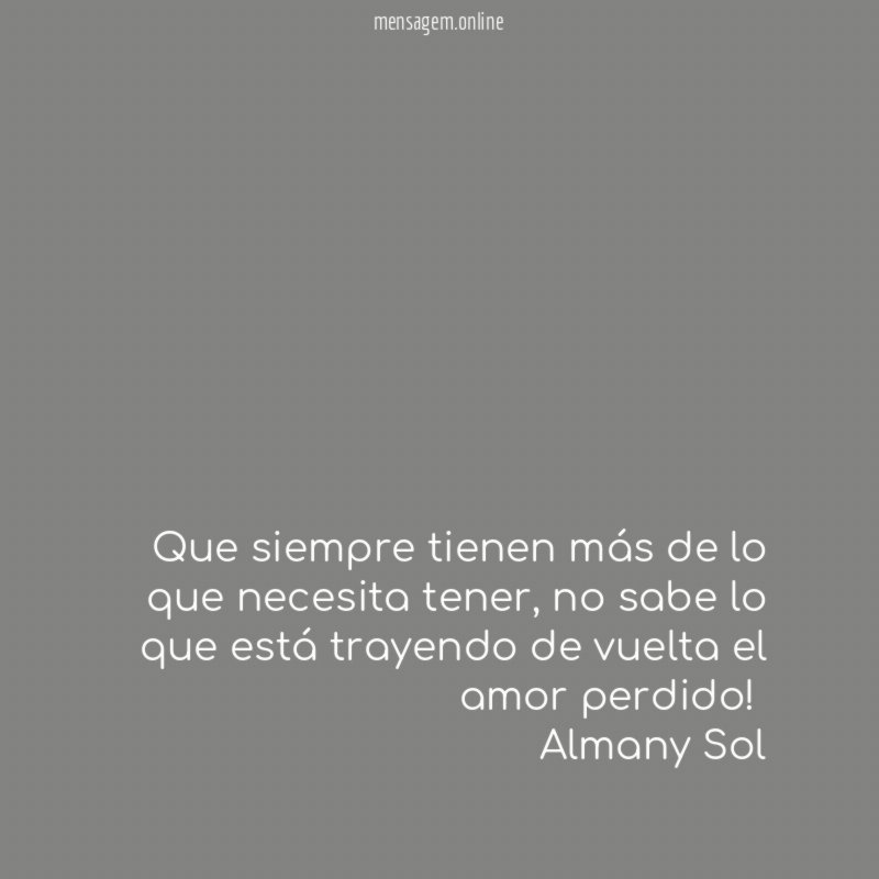 Que siempre tienen más de lo que necesita tener, no sabe lo que está trayendo de vuelta el amor perdido!