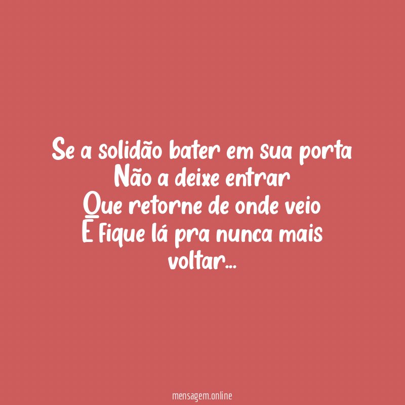 Se a solidão bater em sua porta Não