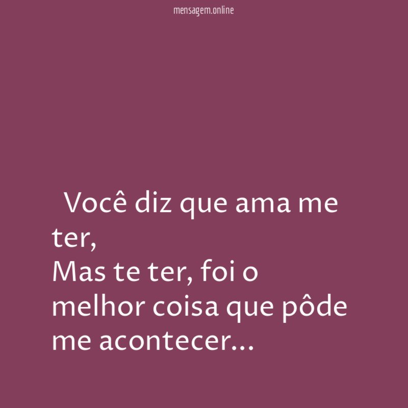 ” Você diz que ama me ter
