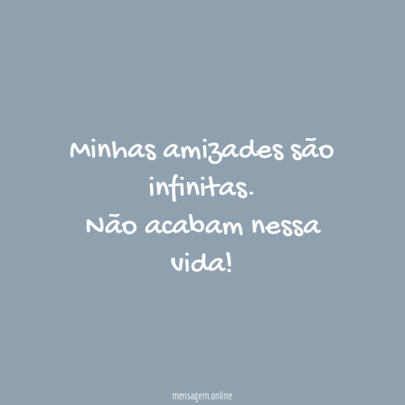 Minhas amizades são infinitas