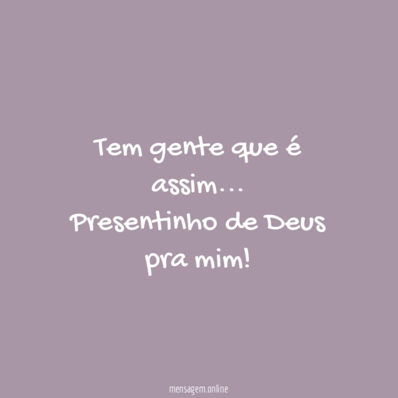 Tem gente que é assim