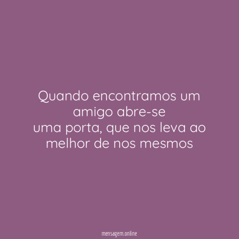 Quando encontramos um amigo abre-se uma porta